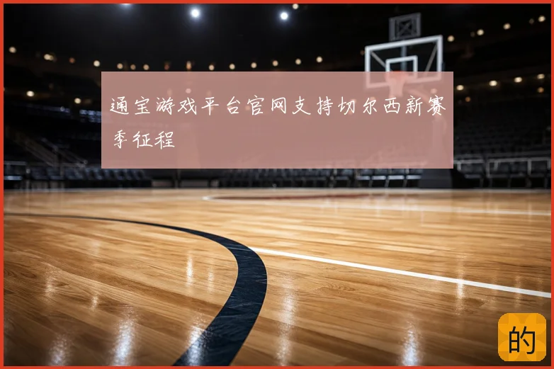通宝游戏平台官网支持切尔西新赛季征程
