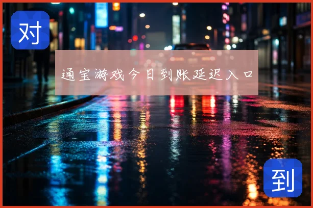 通宝游戏今日到账延迟入口